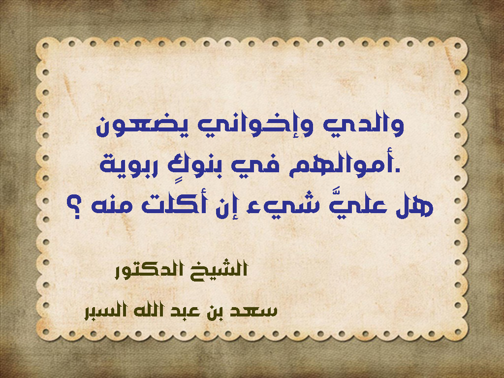 والدي وإخواني يضعون أموالهم في بنوكٍ ربوية. هل عليَّ شيء إن أكلت منه ؟