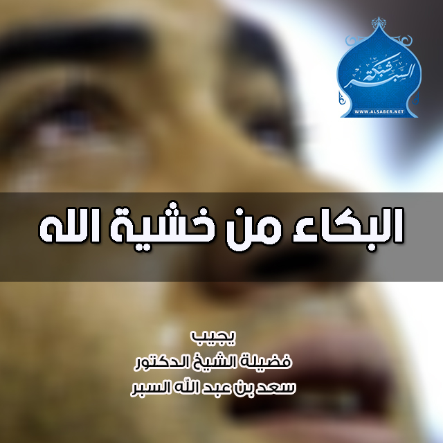 البكاء من خشية الله ، أسبابه وموانعه وطرق تحصيله ؟