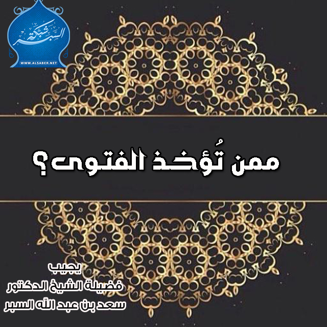 ممن تُؤخـذ الفتـوى؟