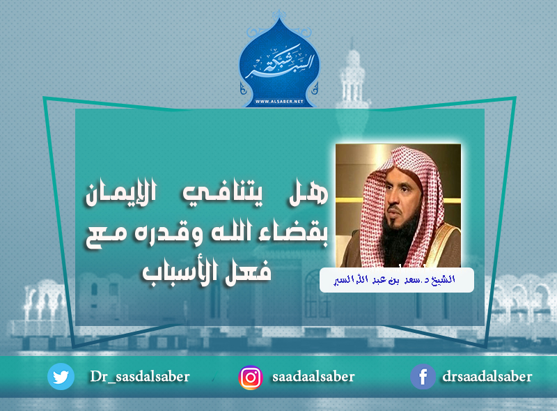 هل يتنافي الإيمان بقضاء الله وقدره مع فعل الأسباب