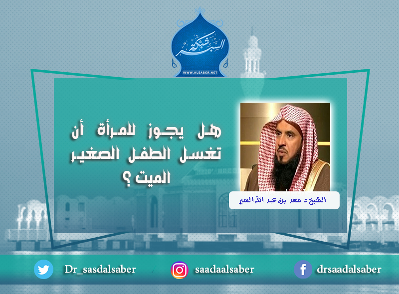 هل يجوز للمرأة أن تغسل الطفل الصغير الميت ؟