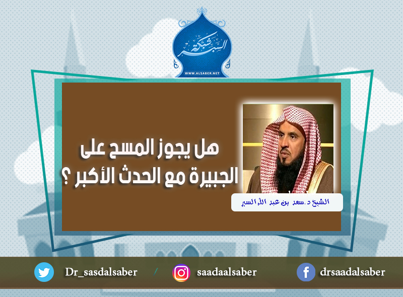هل يجوز المسح على الجبيرة مع الحدث الأكبر ؟
