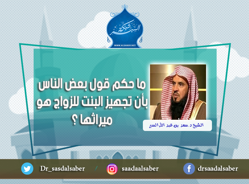 ما حكم قول بعض الناس بأن تجهيز البنت للزواج هو ميراثها ؟